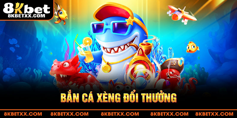 Bắn Cá Xèng Đổi Thưởng