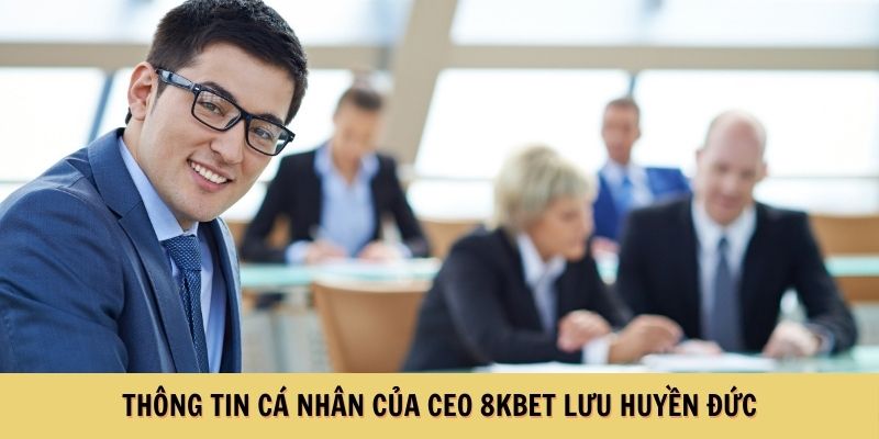 Thông tin cá nhân của CEO 8KBET Lưu Huyền Đức