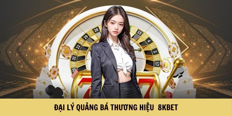 Đại lý quảng bá thương hiệu 8KBET