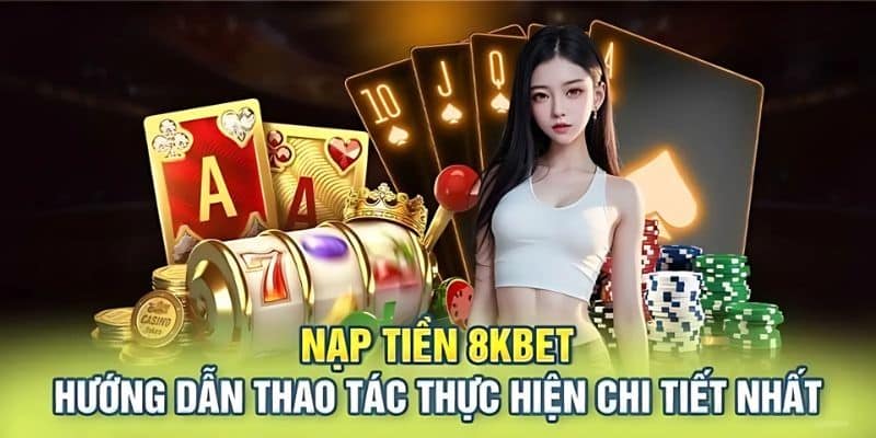 Hướng dẫn 5 bước nạp tiền 8KBET siêu đơn giản