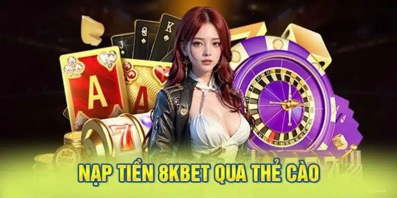 Phương pháp giao dịch nạp tiền 8KBET qua thẻ cào